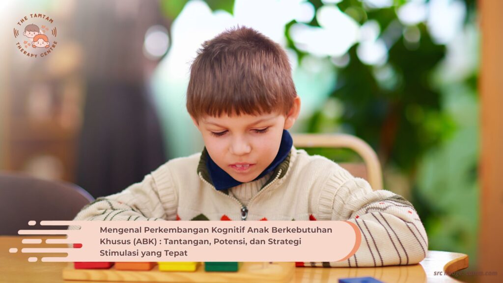 Mengenal Perkembangan Kognitif Anak Berkebutuhan Khusus (ABK) : Tantangan, Potensi, dan Strategi Stimulasi yang Tepat